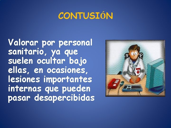 CONTUSIÓN Valorar por personal sanitario, ya que suelen ocultar bajo ellas, en ocasiones, lesiones