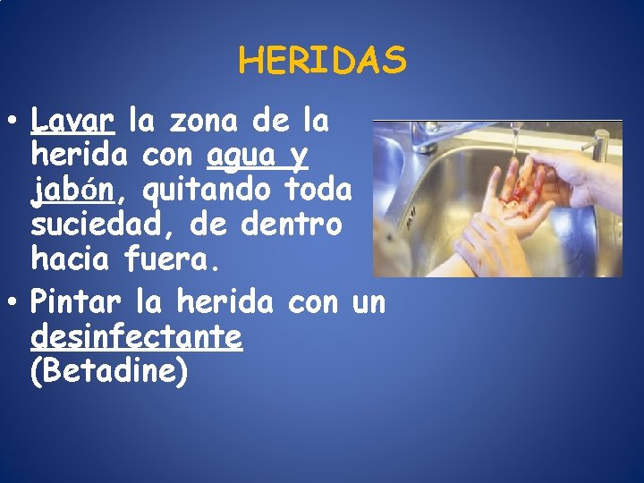 HERIDAS • Lavar la zona de la herida con agua y jabón, quitando toda