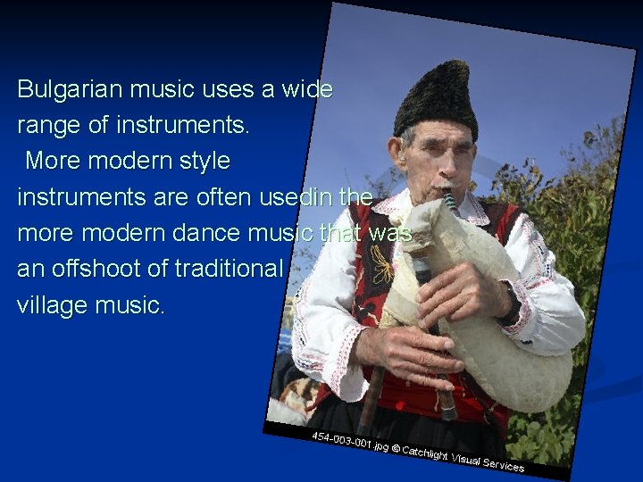 Bulgarian music uses a wide range of instruments. More modern style instruments are often