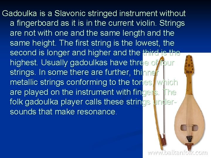 Gadoulka is a Slavonic stringed instrument without a fingerboard as it is in the