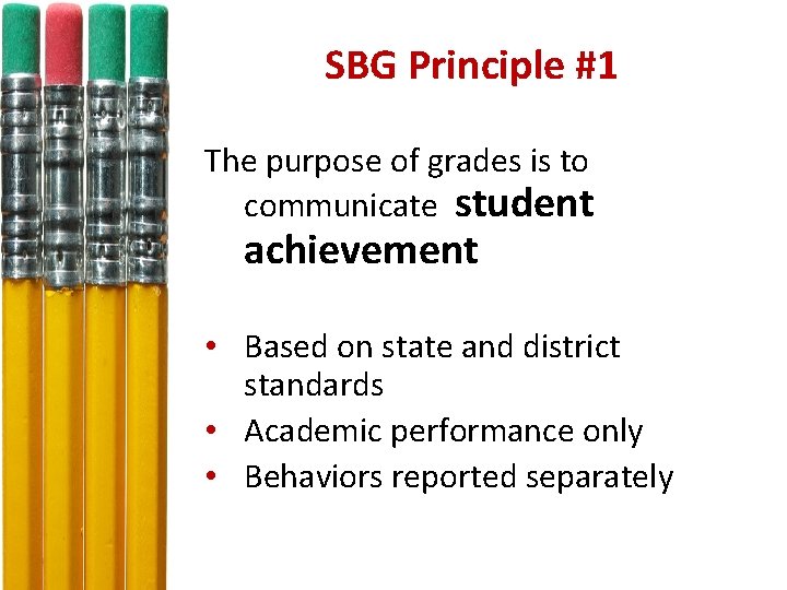 SBG Principle #1 The purpose of grades is to communicate student achievement • Based