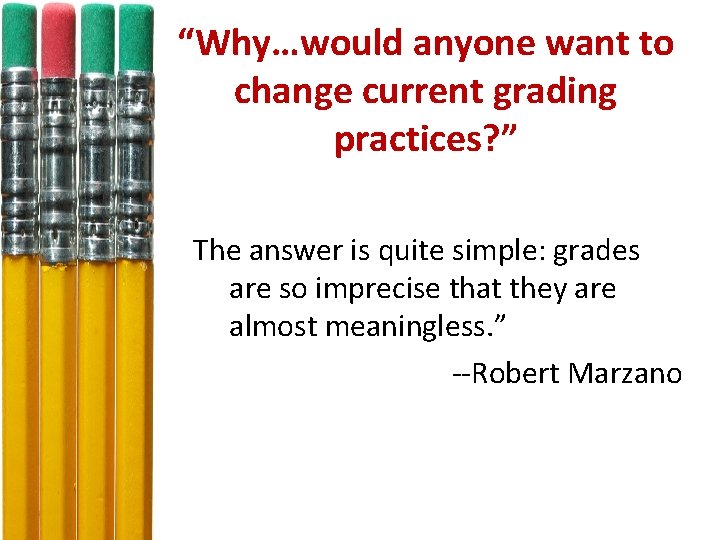 “Why…would anyone want to change current grading practices? ” The answer is quite simple: