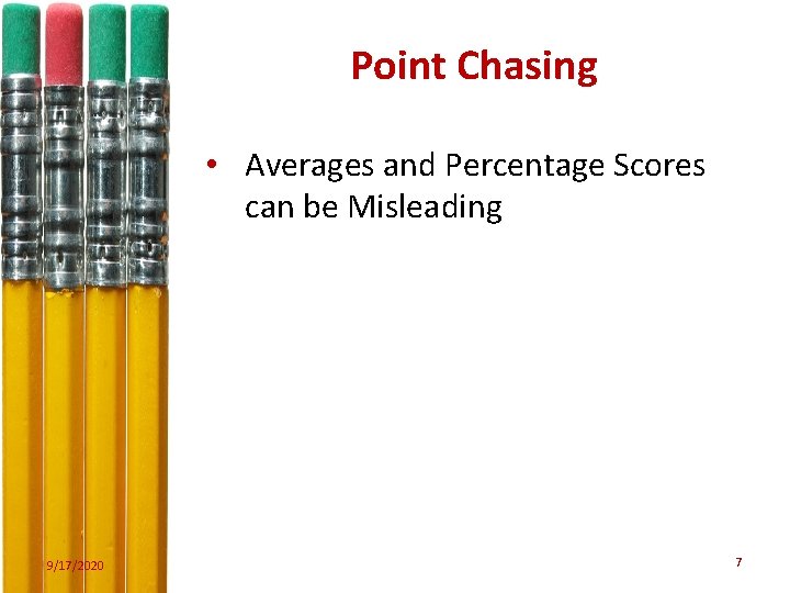 Point Chasing • Averages and Percentage Scores can be Misleading 9/17/2020 7 