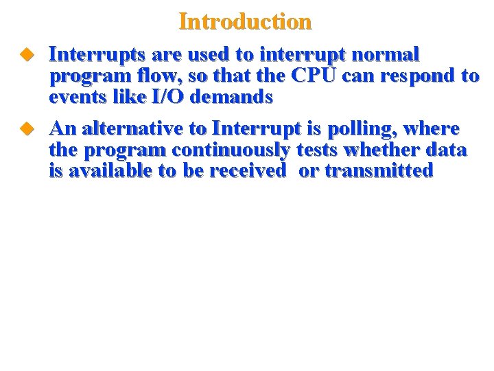 Introduction Interrupts are used to interrupt normal program flow, so that the CPU can