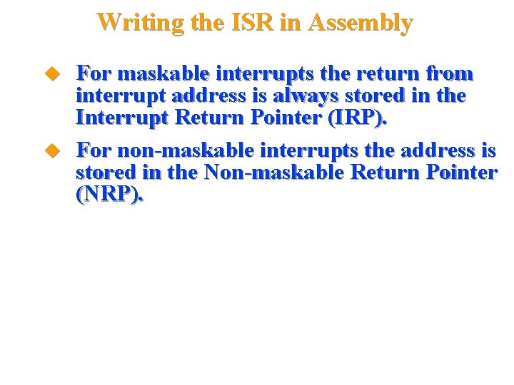 Writing the ISR in Assembly For maskable interrupts the return from interrupt address is