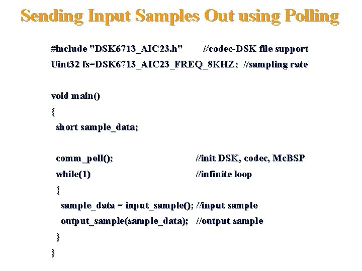 Sending Input Samples Out using Polling #include "DSK 6713_AIC 23. h" //codec-DSK file support