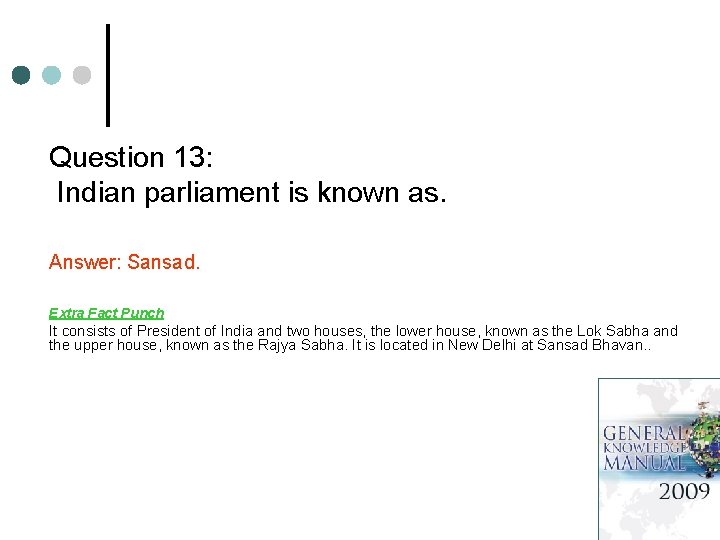 Question 13: Indian parliament is known as. Answer: Sansad. Extra Fact Punch It consists