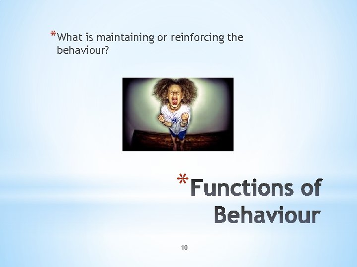 *What is maintaining or reinforcing the behaviour? * 10 