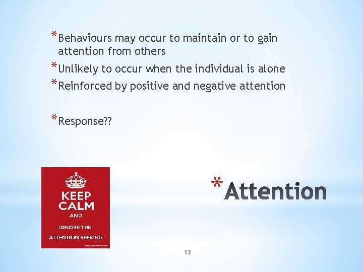 *Behaviours may occur to maintain or to gain attention from others *Unlikely to occur