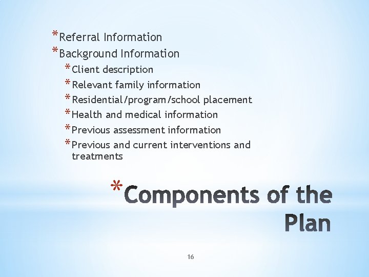 *Referral Information *Background Information * Client description * Relevant family information * Residential/program/school placement