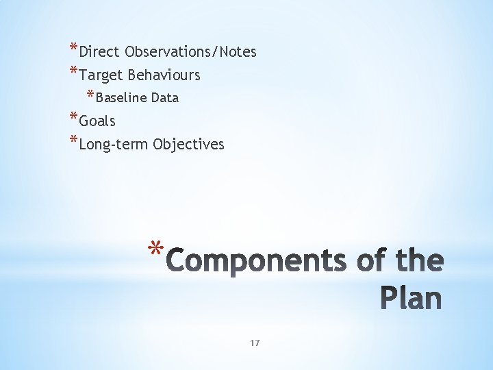 *Direct Observations/Notes *Target Behaviours * Baseline Data *Goals *Long-term Objectives * 17 
