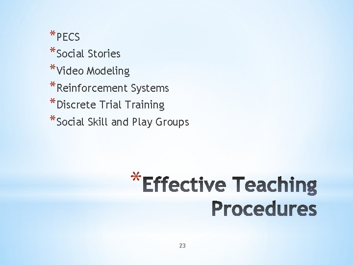 *PECS *Social Stories *Video Modeling *Reinforcement Systems *Discrete Trial Training *Social Skill and Play