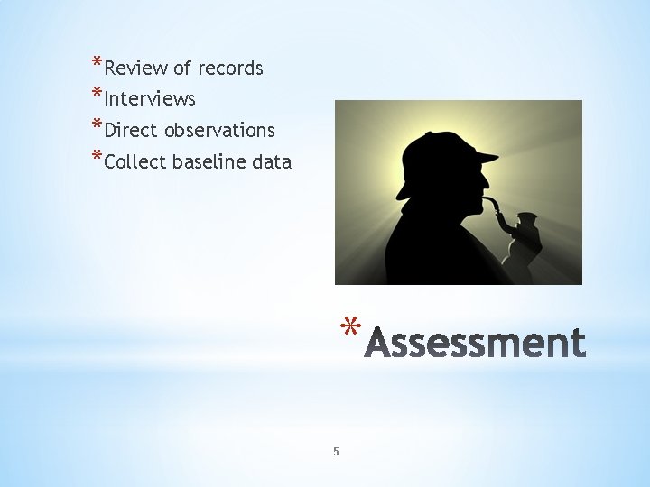 *Review of records *Interviews *Direct observations *Collect baseline data * 5 