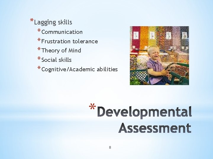 *Lagging skills * Communication * Frustration tolerance * Theory of Mind * Social skills