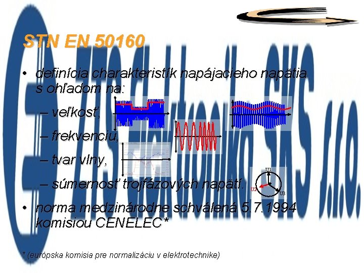 STN EN 50160 • definícia charakteristík napájacieho napätia s ohľadom na: – veľkosť, –