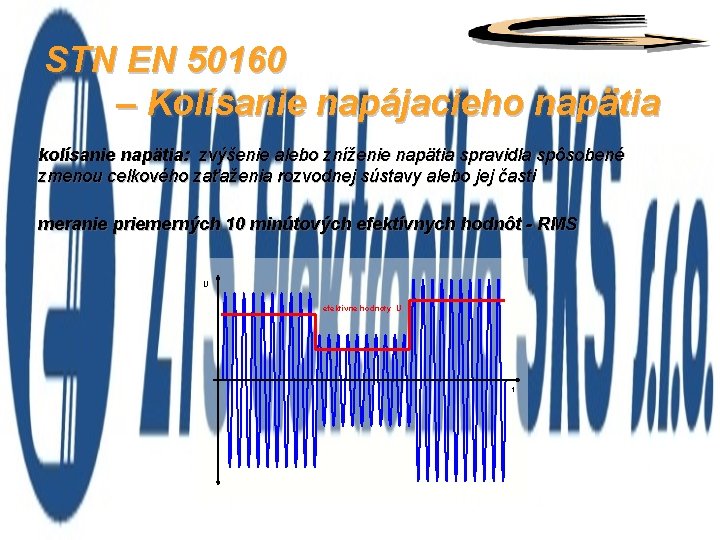 STN EN 50160 – Kolísanie napájacieho napätia kolísanie napätia: zvýšenie alebo zníženie napätia spravidla