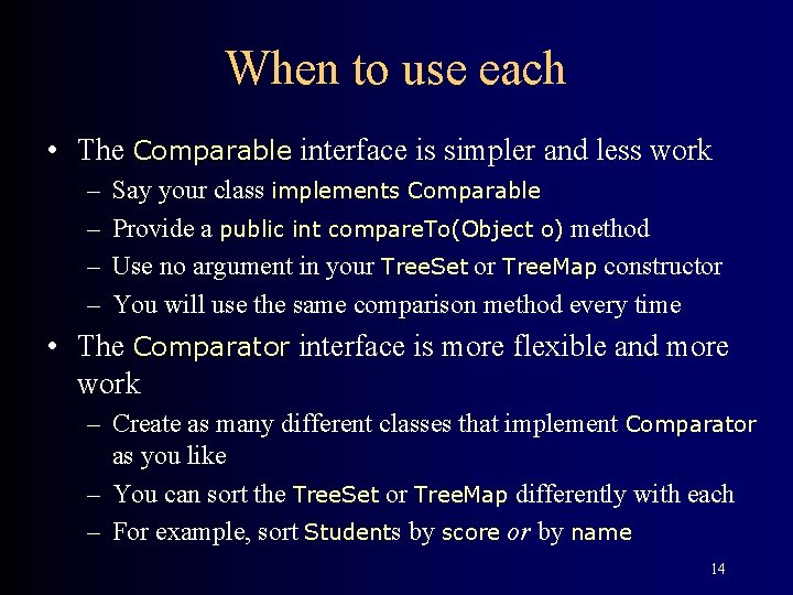 When to use each • The Comparable interface is simpler and less work –