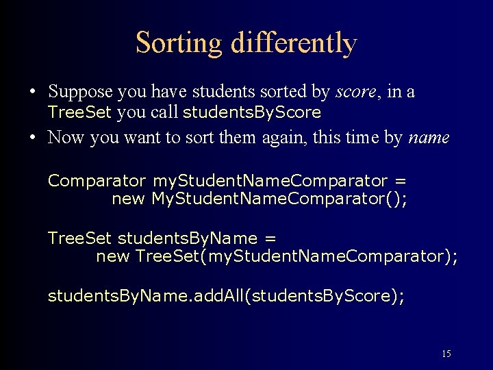 Sorting differently • Suppose you have students sorted by score, in a Tree. Set