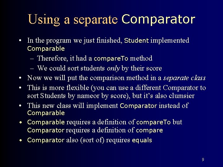 Using a separate Comparator • In the program we just finished, Student implemented Comparable