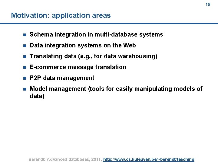 19 Motivation: application areas n Schema integration in multi-database systems n Data integration systems