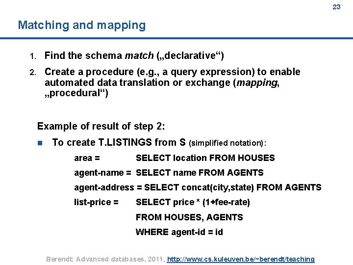 23 Matching and mapping 1. Find the schema match („declarative“) 2. Create a procedure