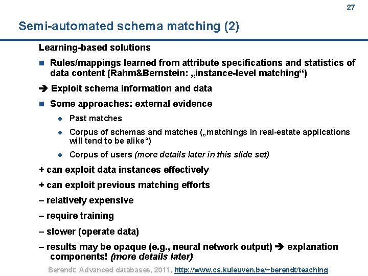 27 Semi-automated schema matching (2) Learning-based solutions n Rules/mappings learned from attribute specifications and