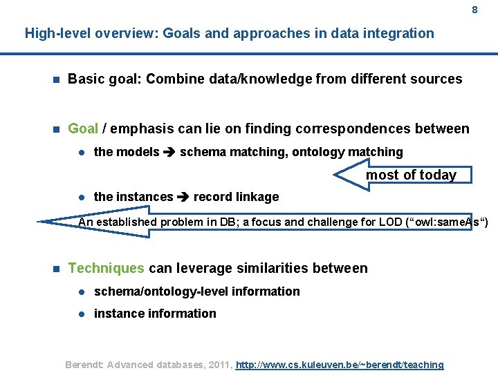 8 High-level overview: Goals and approaches in data integration n Basic goal: Combine data/knowledge