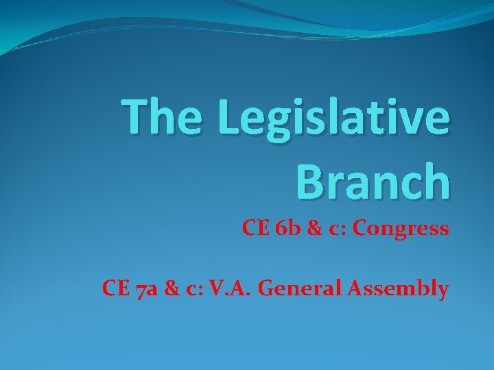 The Legislative Branch CE 6 b & c: Congress CE 7 a & c: