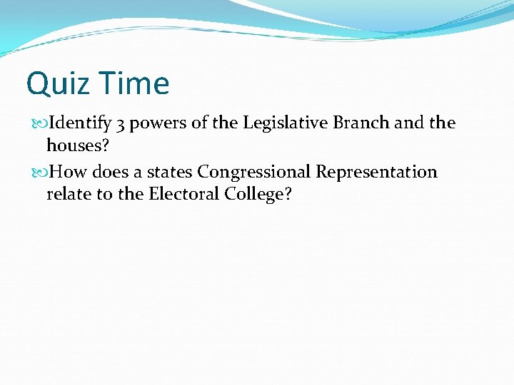 Quiz Time Identify 3 powers of the Legislative Branch and the houses? How does