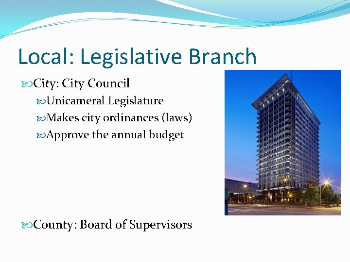 Local: Legislative Branch City: City Council Unicameral Legislature Makes city ordinances (laws) Approve the