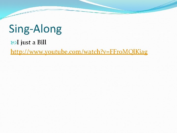 Sing-Along I just a Bill http: //www. youtube. com/watch? v=FFro. MQl. Kiag 