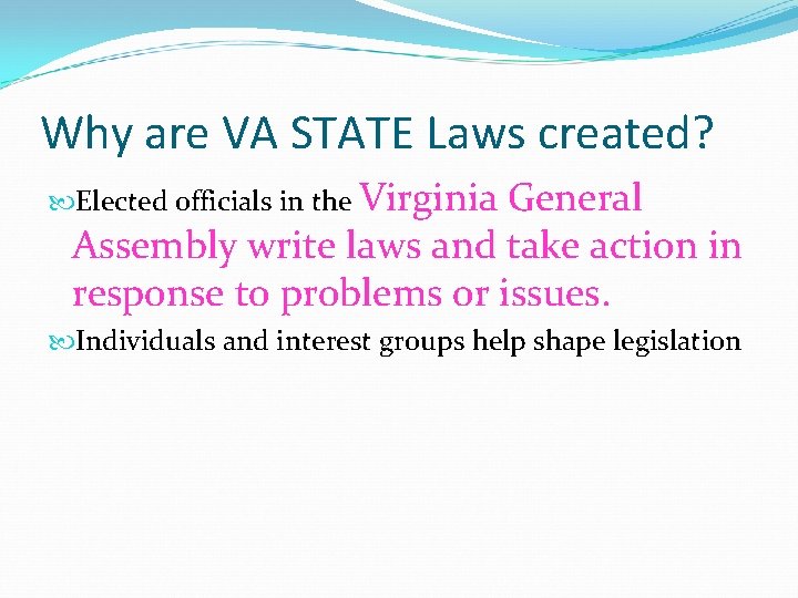 Why are VA STATE Laws created? Elected officials in the Virginia General Assembly write