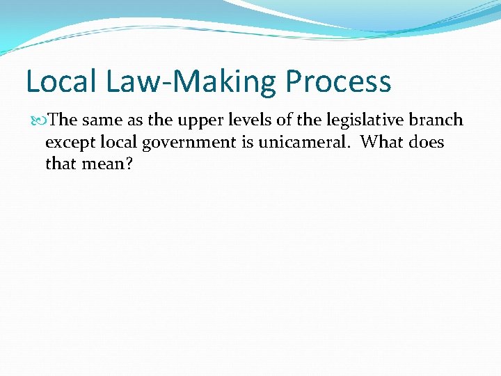 Local Law-Making Process The same as the upper levels of the legislative branch except