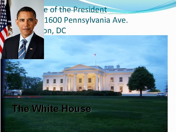 Home of the President 1600 Pennsylvania Ave. Washington, DC The White House 