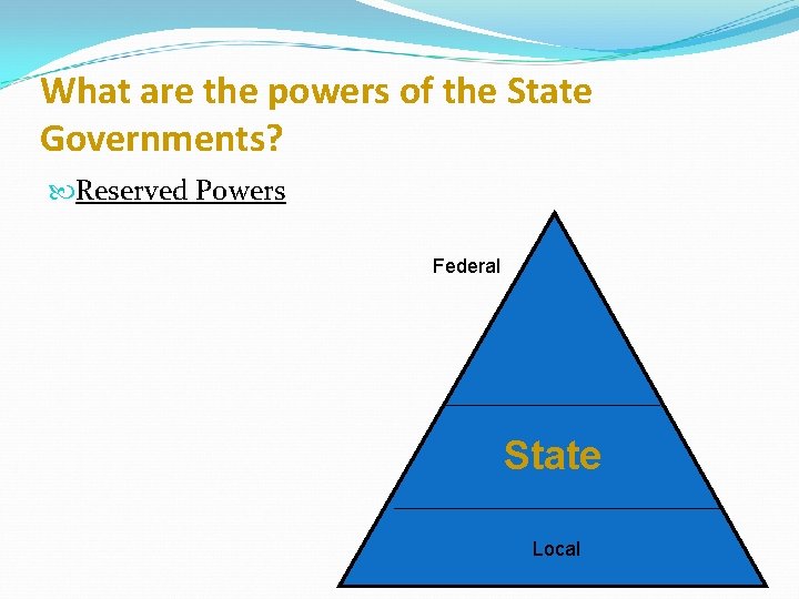 What are the powers of the State Governments? Reserved Powers Federal State Local 