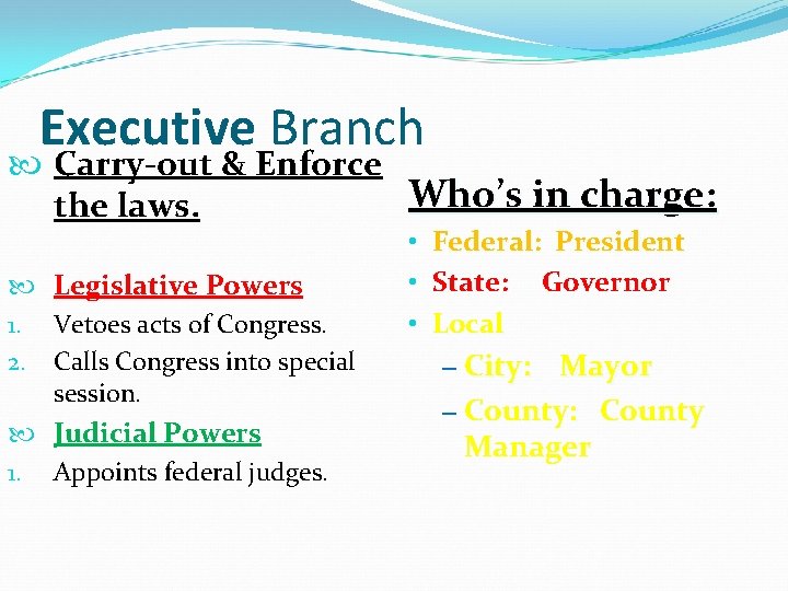 Executive Branch Carry-out & Enforce Who’s in charge: the laws. Legislative Powers 1. Vetoes