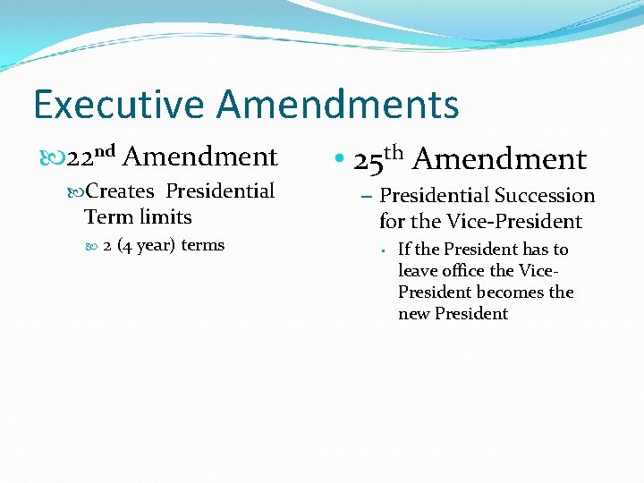 Executive Amendments 22 nd Amendment Creates Presidential Term limits 2 (4 year) terms •