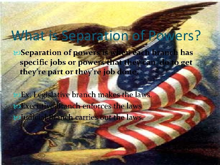 What is Separation of Powers? Separation of powers is when each branch has specific
