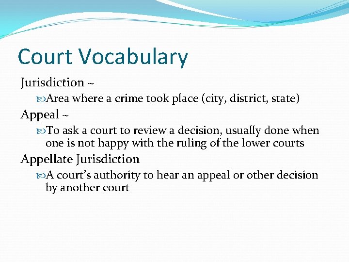 Court Vocabulary Jurisdiction ~ Area where a crime took place (city, district, state) Appeal