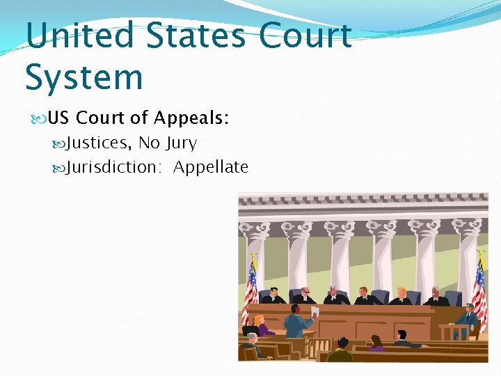 United States Court System US Court of Appeals: Justices, No Jury Jurisdiction: Appellate 