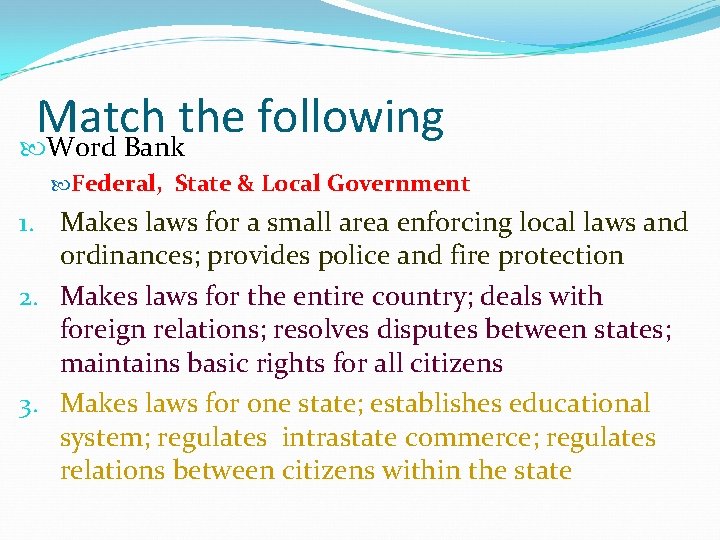 Match the following Word Bank Federal, State & Local Government 1. Makes laws for