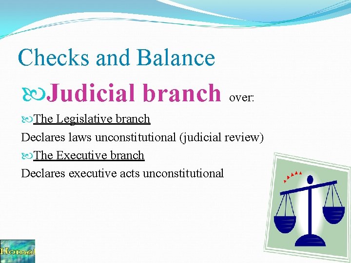 Checks and Balance Judicial branch over: The Legislative branch Declares laws unconstitutional (judicial review)