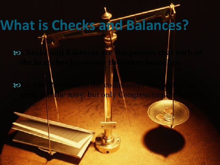 What is Checks and Balances? Checks and Balances are the powers that each of