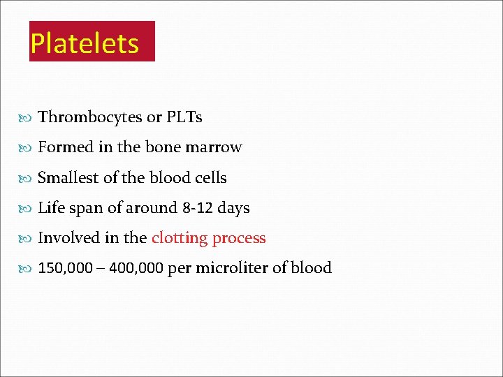 Platelets Thrombocytes or PLTs Formed in the bone marrow Smallest of the blood cells