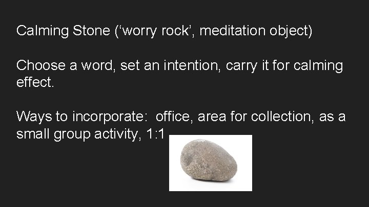 Calming Stone (‘worry rock’, meditation object) Choose a word, set an intention, carry it