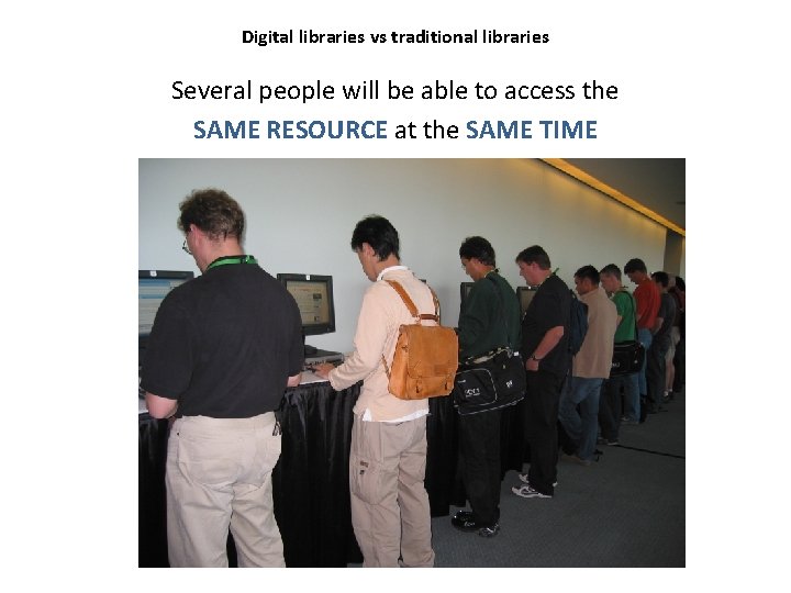 Digital libraries vs traditional libraries Several people will be able to access the SAME