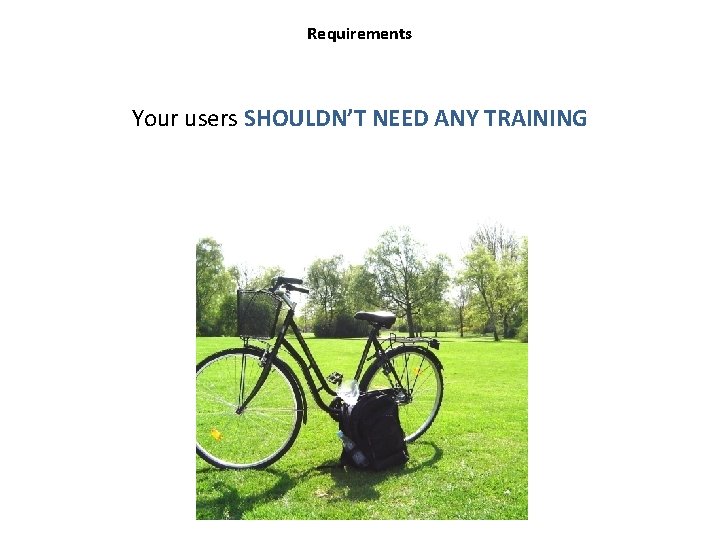 Requirements Your users SHOULDN’T NEED ANY TRAINING 