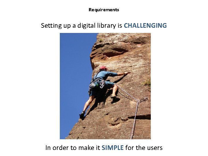 Requirements Setting up a digital library is CHALLENGING In order to make it SIMPLE