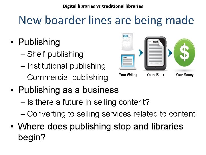 Digital libraries vs traditional libraries New boarder lines are being made • Publishing –