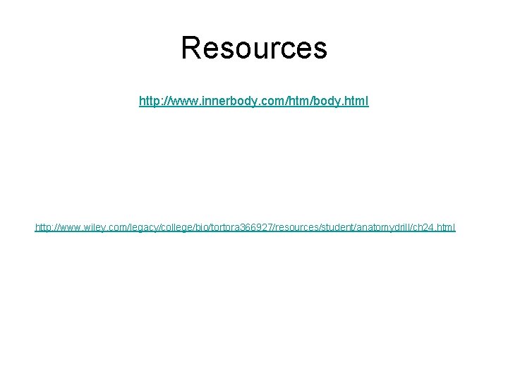 Resources http: //www. innerbody. com/htm/body. html http: //www. wiley. com/legacy/college/bio/tortora 366927/resources/student/anatomydrill/ch 24. html 